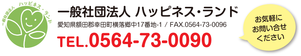 一般社団法人ハッピネス・ランド愛知県額田郡幸田町深溝城山4-5 tel.0564-73-0090