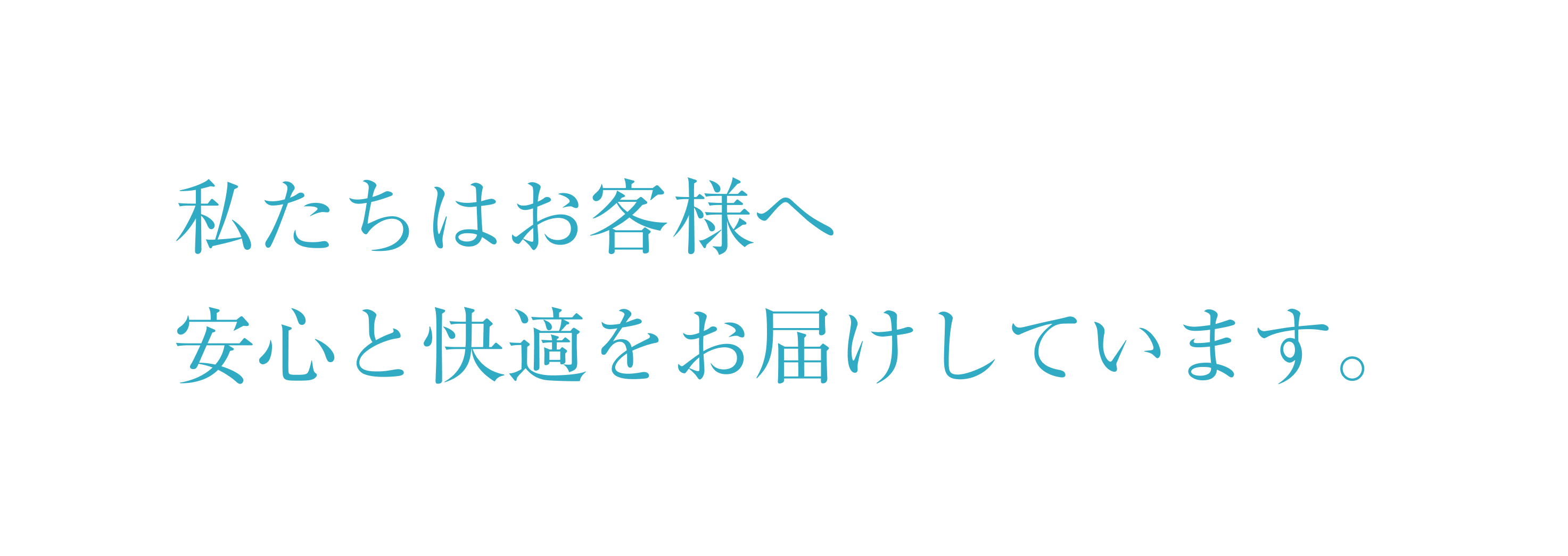 私たちはお客様へ安心と快適をお届けしています。